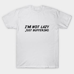 I'M NOT LAZY JUST BUFFERING T-Shirt